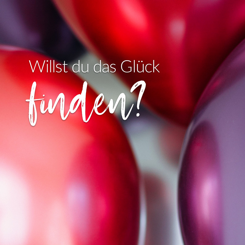 Willst du das Glück finden