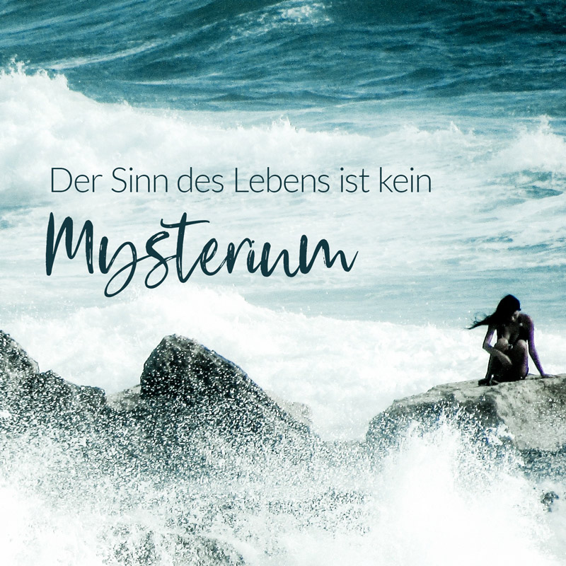 Der Sinn des Lebens ist kein Mysterium