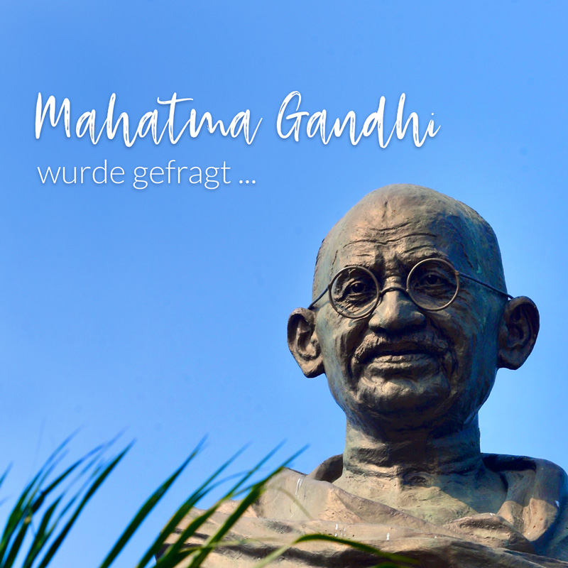 Mahatma Gandhi wurde gefragt