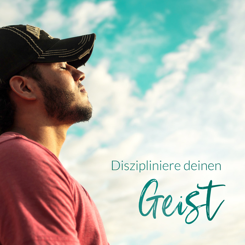 Diszipliniere deinen Geist