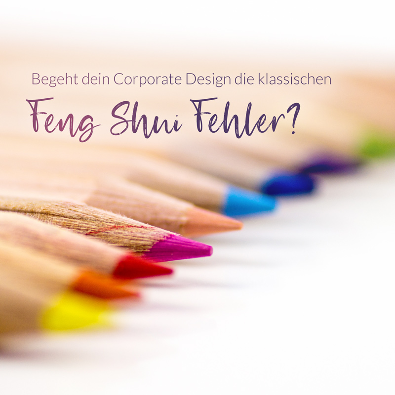 Begeht dein Corporate Design die klassischen Feng Shui Fehler?