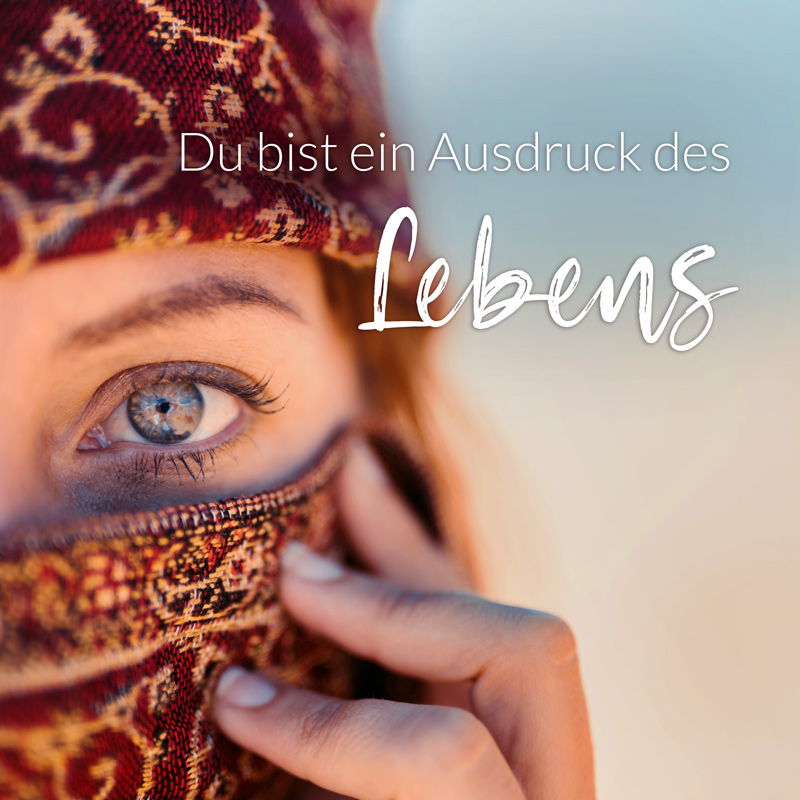 Du bist ein Ausdruck des Lebens