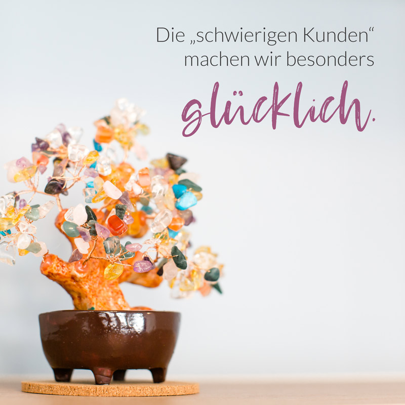 Die schwierigen Kunden machen wir besonders glücklich