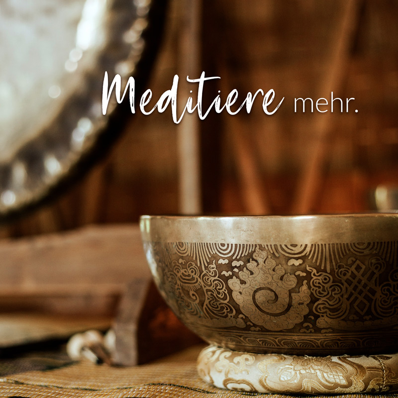 Meditiere mehr
