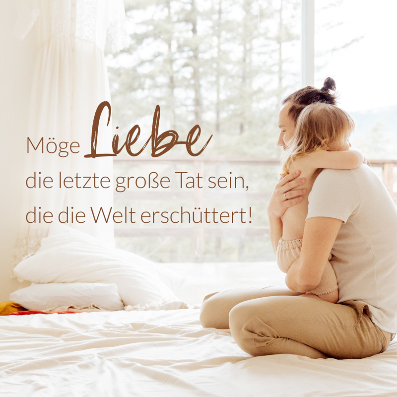 Möge Liebe die letzte große Tat sein