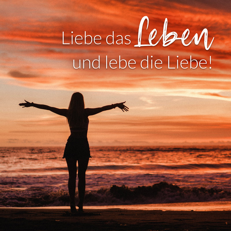 Liebe das Leben und lebe die Liebe